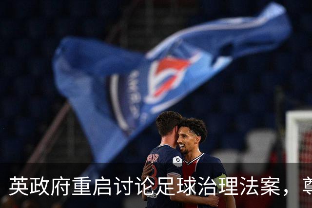 英政府重启讨论足球治理法案，尊重球迷地位